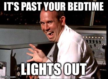 IT'S PAST YOUR BEDTIME LIGHTS OUT | made w/ Imgflip meme maker