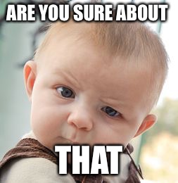 Skeptical Baby Meme | ARE YOU SURE ABOUT; THAT | image tagged in memes,skeptical baby | made w/ Imgflip meme maker