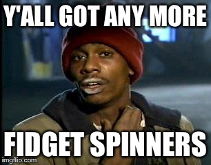 Y'all Got Any More Of That | Y'ALL GOT ANY MORE; FIDGET SPINNERS | image tagged in memes,yall got any more of | made w/ Imgflip meme maker