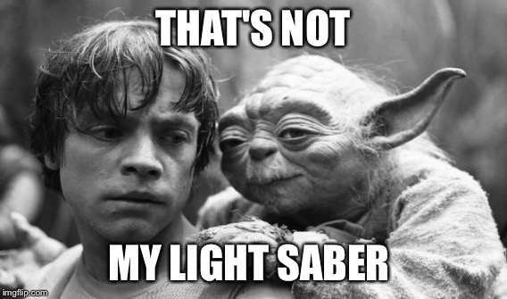 THAT'S NOT MY LIGHT SABER | made w/ Imgflip meme maker