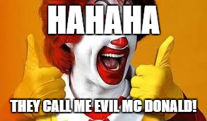 Mcdonalds | HAHAHA; THEY CALL ME EVIL MC DONALD! | image tagged in mcdonalds | made w/ Imgflip meme maker