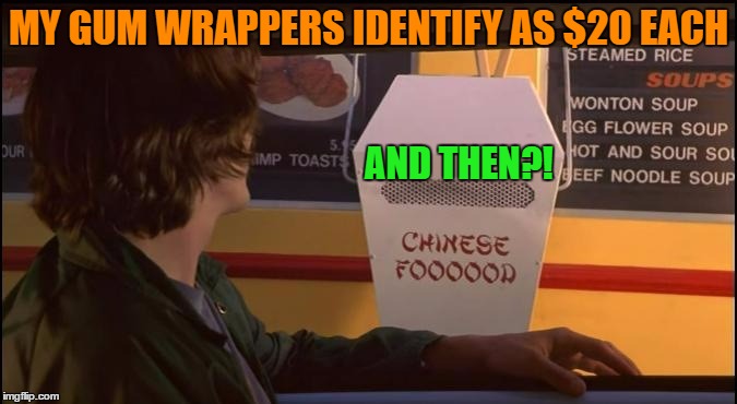MY GUM WRAPPERS IDENTIFY AS $20 EACH AND THEN?! | made w/ Imgflip meme maker