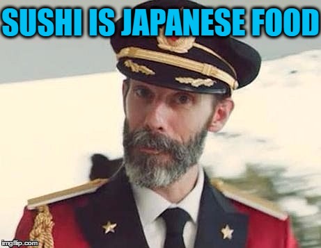 Captain Obvious | SUSHI IS JAPANESE FOOD | image tagged in captain obvious | made w/ Imgflip meme maker