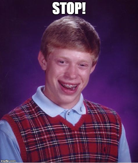 Bad Luck Brian | STOP! | image tagged in memes,bad luck brian | made w/ Imgflip meme maker