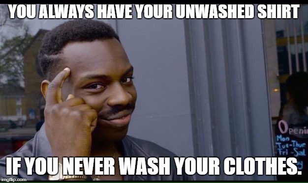 Roll Safe Think About It Meme | YOU ALWAYS HAVE YOUR UNWASHED SHIRT; IF YOU NEVER WASH YOUR CLOTHES. | image tagged in thinking black guy | made w/ Imgflip meme maker