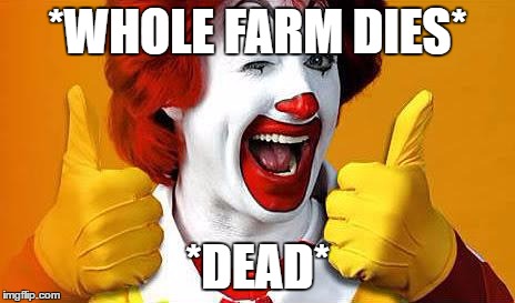 ronald McDonald | *WHOLE FARM DIES*; *DEAD* | image tagged in ronald mcdonald | made w/ Imgflip meme maker