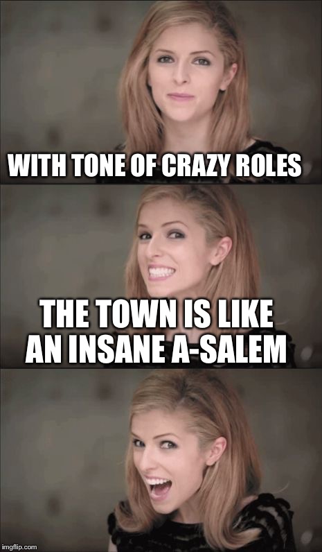 Bad Pun Anna Kendrick Meme | WITH TONE OF CRAZY ROLES; THE TOWN IS LIKE AN INSANE A-SALEM | image tagged in memes,bad pun anna kendrick | made w/ Imgflip meme maker