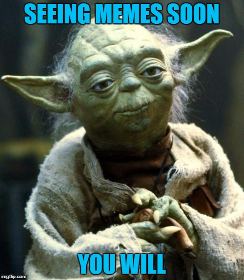 SEEING MEMES SOON YOU WILL | image tagged in memes,star wars yoda | made w/ Imgflip meme maker