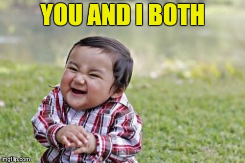 Evil Toddler Meme | YOU AND I BOTH | image tagged in memes,evil toddler | made w/ Imgflip meme maker