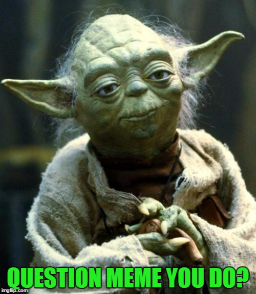 Star Wars Yoda Meme | QUESTION MEME YOU DO? | image tagged in memes,star wars yoda | made w/ Imgflip meme maker