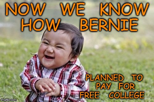 Evil Toddler | NOW   WE   KNOW    HOW    BERNIE; PLANNED   TO    PAY   FOR    FREE    COLLEGE | image tagged in memes,evil toddler | made w/ Imgflip meme maker