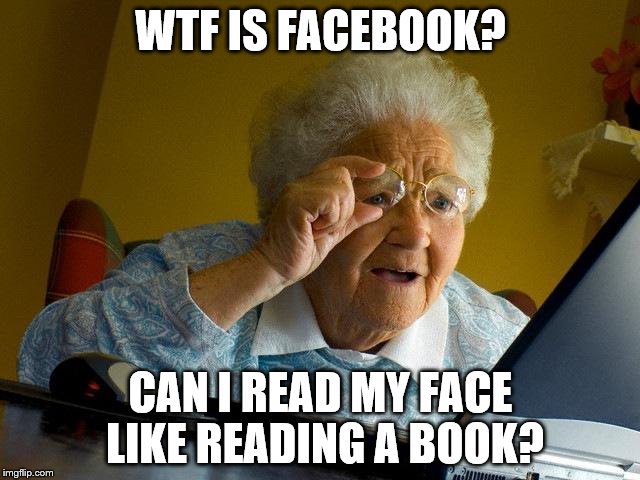 Elon Musk's Grandma Can't Figure Out Facebook | WTF IS FACEBOOK? CAN I READ MY FACE LIKE READING A BOOK? | image tagged in memes,grandma finds the internet,facebook | made w/ Imgflip meme maker