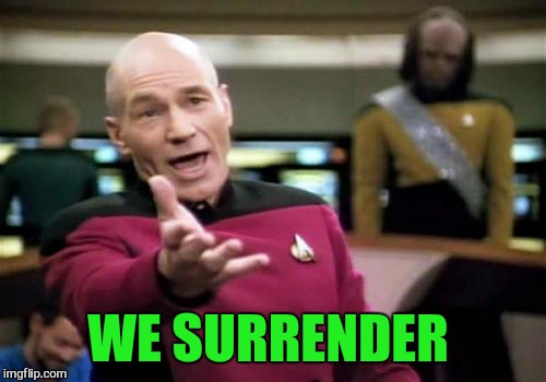 Picard Wtf Meme | WE SURRENDER | image tagged in memes,picard wtf | made w/ Imgflip meme maker