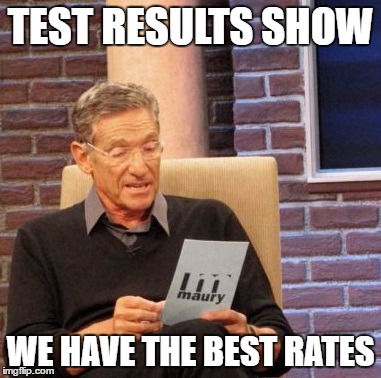 Maury Lie Detector Meme | TEST RESULTS SHOW; WE HAVE THE BEST RATES | image tagged in memes,maury lie detector | made w/ Imgflip meme maker