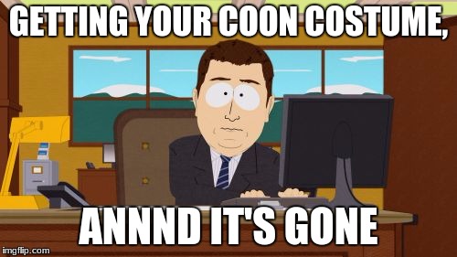 Aaaaand Its Gone Meme | GETTING YOUR COON COSTUME, ANNND IT'S GONE | image tagged in memes,aaaaand its gone | made w/ Imgflip meme maker