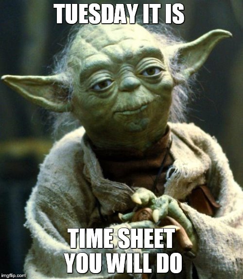 Star Wars Yoda Meme | TUESDAY IT IS; TIME SHEET YOU WILL DO | image tagged in memes,star wars yoda | made w/ Imgflip meme maker