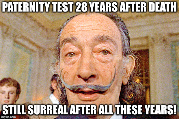 High Five surreal dude! | PATERNITY TEST 28 YEARS AFTER DEATH; STILL SURREAL AFTER ALL THESE YEARS! | image tagged in salvador dali,humor,paternity test,spain,memes | made w/ Imgflip meme maker