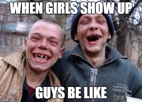 Ugly Twins | WHEN GIRLS SHOW UP; GUYS BE LIKE | image tagged in memes,ugly twins | made w/ Imgflip meme maker