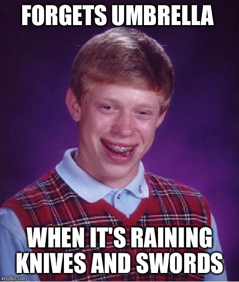 Sliced and diced  | FORGETS UMBRELLA; WHEN IT'S RAINING KNIVES AND SWORDS | image tagged in memes,bad luck brian,knives,swords,umbrella | made w/ Imgflip meme maker