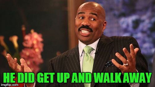 Steve Harvey Meme | HE DID GET UP AND WALK AWAY | image tagged in memes,steve harvey | made w/ Imgflip meme maker