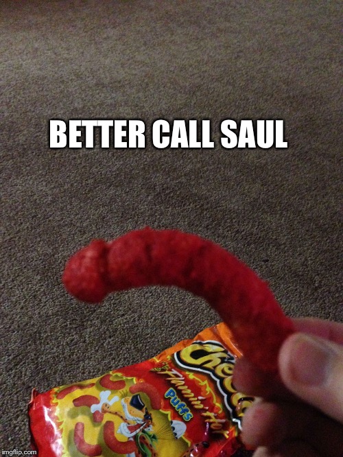 hot cheetos | BETTER CALL SAUL | image tagged in hot cheetos | made w/ Imgflip meme maker