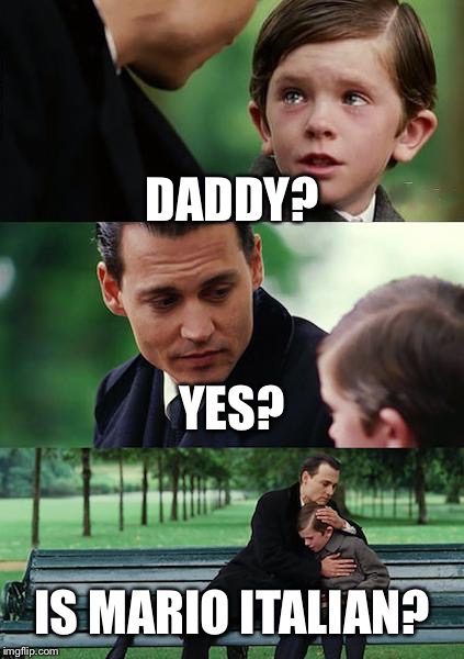 Finding Neverland | DADDY? YES? IS MARIO ITALIAN? | image tagged in memes,finding neverland | made w/ Imgflip meme maker