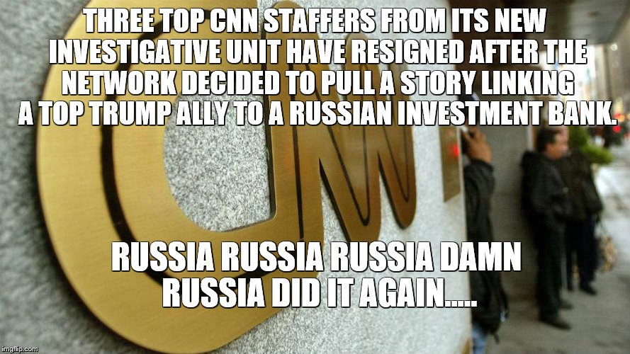 CNN RUSSIA RUSSIA RUSSIA | THREE TOP CNN STAFFERS FROM ITS NEW INVESTIGATIVE UNIT HAVE RESIGNED AFTER THE NETWORK DECIDED TO PULL A STORY LINKING A TOP TRUMP ALLY TO A RUSSIAN INVESTMENT BANK. RUSSIA RUSSIA RUSSIA DAMN RUSSIA DID IT AGAIN..... | image tagged in russia did it again,fake news caught up with cnn,cnn breaking news | made w/ Imgflip meme maker