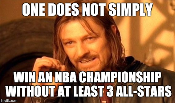 One Does Not Simply Meme | ONE DOES NOT SIMPLY; WIN AN NBA CHAMPIONSHIP WITHOUT AT LEAST 3 ALL-STARS | image tagged in memes,one does not simply | made w/ Imgflip meme maker
