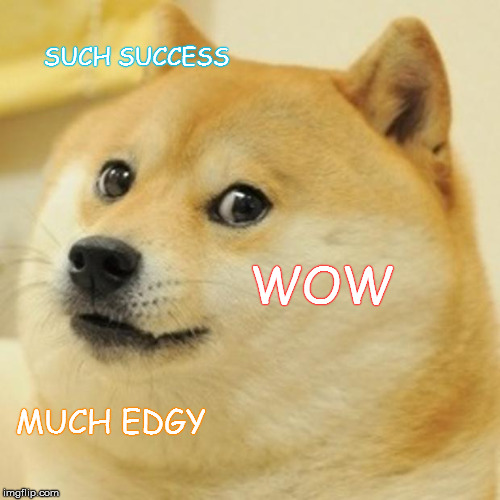 Doge Meme | SUCH SUCCESS WOW MUCH EDGY | image tagged in memes,doge | made w/ Imgflip meme maker