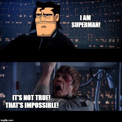 I AM SUPERMAN! IT'S NOT TRUE! THAT'S IMPOSSIBLE! | made w/ Imgflip meme maker