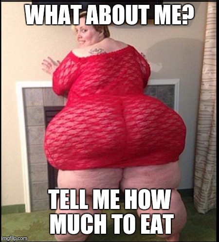 Memes | WHAT ABOUT ME? TELL ME HOW MUCH TO EAT | image tagged in memes | made w/ Imgflip meme maker