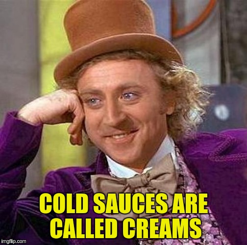 Creepy Condescending Wonka Meme | COLD SAUCES ARE CALLED CREAMS | image tagged in memes,creepy condescending wonka | made w/ Imgflip meme maker