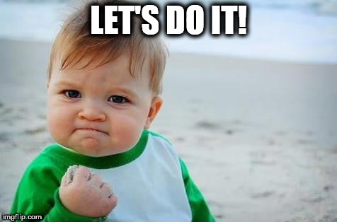 Fist pump baby | LET'S DO IT! | image tagged in fist pump baby | made w/ Imgflip meme maker