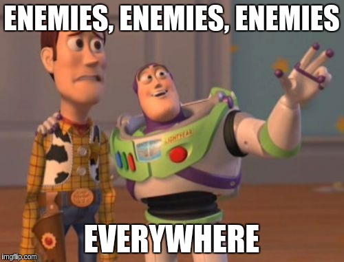 X, X Everywhere Meme | ENEMIES, ENEMIES, ENEMIES EVERYWHERE | image tagged in memes,x x everywhere | made w/ Imgflip meme maker