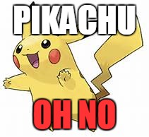 PIKACHU; OH
NO | image tagged in pikachu meem | made w/ Imgflip meme maker