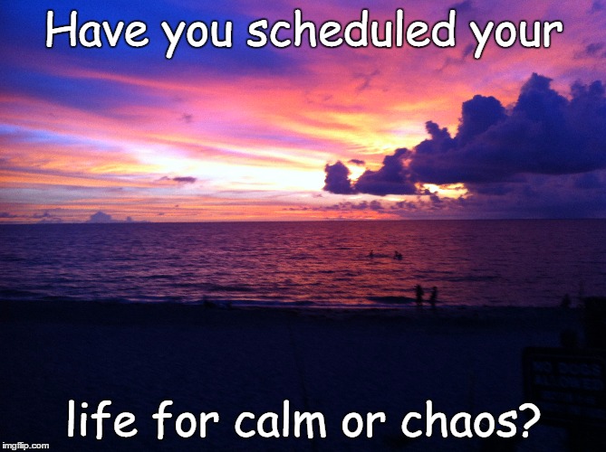 Have you scheduled your; life for calm or chaos? | made w/ Imgflip meme maker