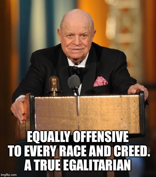 don rickles | EQUALLY OFFENSIVE TO EVERY RACE AND CREED. A TRUE EGALITARIAN | image tagged in don rickles | made w/ Imgflip meme maker