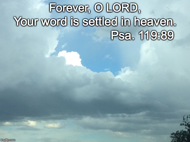 Forever, O LORD, Your word is settled in heaven. Psa. 119:89 | image tagged in settled | made w/ Imgflip meme maker