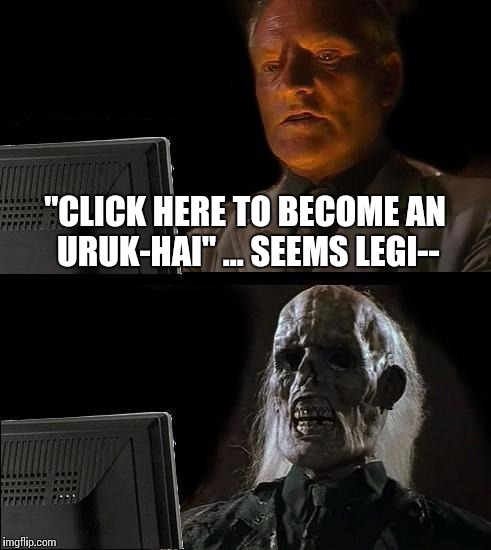 Lord of the Links | "CLICK HERE TO BECOME AN URUK-HAI" ... SEEMS LEGI-- | image tagged in memes,ill just wait here,lord of the rings | made w/ Imgflip meme maker