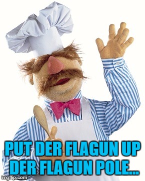PUT DER FLAGUN UP DER FLAGUN POLE... | made w/ Imgflip meme maker