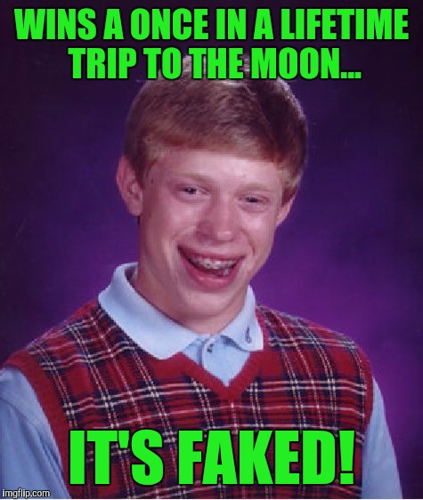 Bad Luck Brian Meme | WINS A ONCE IN A LIFETIME TRIP TO THE MOON... IT'S FAKED! | image tagged in memes,bad luck brian | made w/ Imgflip meme maker