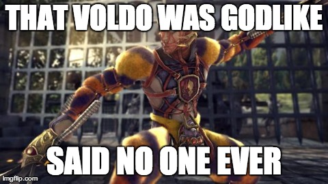 THAT VOLDO WAS GODLIKE SAID NO ONE EVER | image tagged in voldo | made w/ Imgflip meme maker