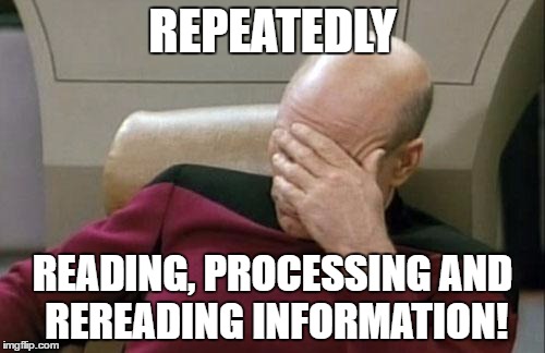 Captain Picard Facepalm | REPEATEDLY; READING, PROCESSING AND REREADING INFORMATION! | image tagged in memes,captain picard facepalm | made w/ Imgflip meme maker