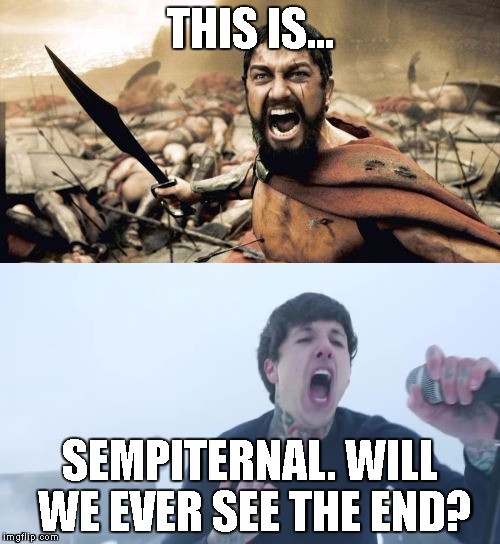 THIS IS... SEMPITERNAL. WILL WE EVER SEE THE END? | image tagged in sparta leonidas,oli sykes,bring me the horizon | made w/ Imgflip meme maker