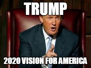 Donald Trump | TRUMP; 2020 VISION FOR AMERICA | image tagged in donald trump | made w/ Imgflip meme maker