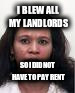 Nina Willis Blown | I BLEW ALL MY LANDLORDS; SO I DID NOT HAVE TO PAY RENT | image tagged in nina willis blown | made w/ Imgflip meme maker