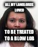 Nina Willis Blown | ALL MY LANDLORDS LOVED; TO BE TREATED TO A BLOW LOB | image tagged in nina willis blown | made w/ Imgflip meme maker