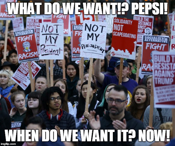 Anti Trump protest | WHAT DO WE WANT!? PEPSI! WHEN DO WE WANT IT? NOW! | image tagged in anti trump protest | made w/ Imgflip meme maker