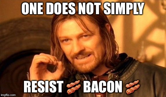 One Does Not Simply | ONE DOES NOT SIMPLY; RESIST 🥓 BACON 🥓 | image tagged in memes,one does not simply | made w/ Imgflip meme maker