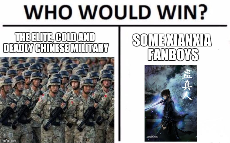 Who Would Win? Meme | SOME XIANXIA FANBOYS; THE ELITE, COLD AND DEADLY CHINESE MILITARY | image tagged in who would win | made w/ Imgflip meme maker